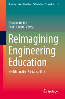 Reimagining Engineering Education: Health. Justice. Sustainability. (Debating Higher Education: Philosophical Perspectives, 14)