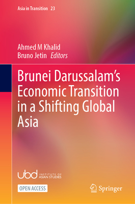 Brunei Darussalams Economic Transition in a Shifting Global Asia (Asia in Transition, 23)