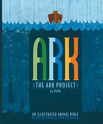 DGPH: The Ark Project: An Illustrated Animal Bible By Artists From All Over The World