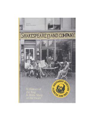 SHAKESPEARE AND COMPANY, PARIS : A HISTORY OF THE RAG & BONE SHOP OF THE HEART