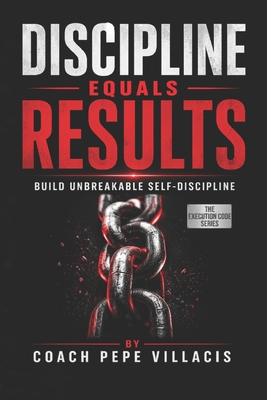 Discipline Equals Results: Build Unbreakable Self-Discipline