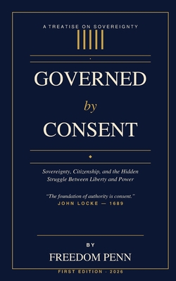 Governed by Consent: Sovereignty Citizenship and the Hidden Struggle Between Liberty and Power