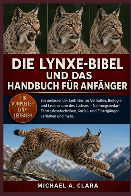 Die Lynxe-Bibel Und Das Handbuch Fr Anfnger: Ein umfassender Leitfaden zu Verhalten, Biologie und Lebensraum des Luchses - Nahrungsbedarf, Fhrtenle