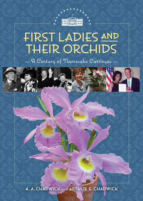 Image for FIRST LADIES AND THEIR ORCHIDS: A CENTURY OF NAMESAKE CATTLEYAS FIRST LADIES AND THEIR ORCHIDS: A CENTURY OF NAMESAKE CATTLEYAS