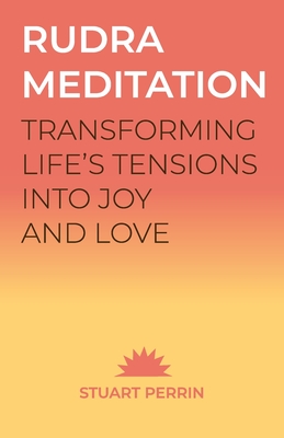 Rudra Meditation: Transforming Tension into Joy and Love