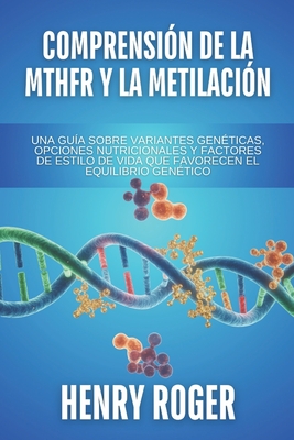 Comprensin de la MTHFR y la metilacin: Una gua sobre variantes genticas, opciones nutricionales y factores de estilo de vida que favorecen el equi