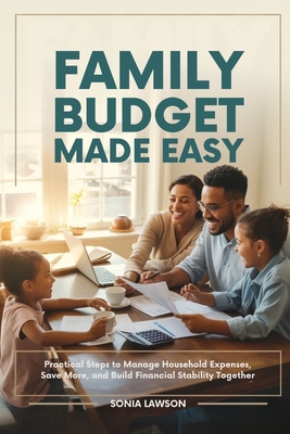 Family Budget Made Easy: Practical Steps to Manage Household Expenses, Save More, and Build Financial Stability Together