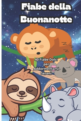 Fiabe della Buonanotte: 40 Fiabe Dolci per Addormentarsi Sereni