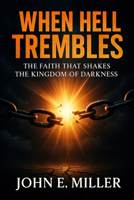 When Hell Trembles: The Faith That Shakes the Kingdom of Darkness