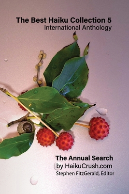 The Best Haiku Collection 5: International Anthology: The Annual Search by HaikuCrush.com