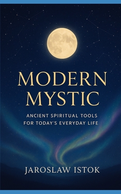 Modern Mystic: Ancient Spiritual Tools for Today's Everyday Life