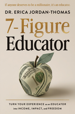 7-FIGURE EDUCATOR TURN YOUR EXPERIENCE AS AN EDUCATOR INTO INCOME, IMPACT, AND FREEDOM