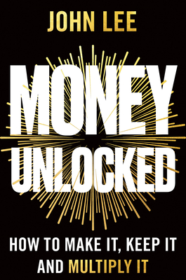 MONEY UNLOCKED HOW TO MAKE IT, KEEP IT AND MULTIPLY IT