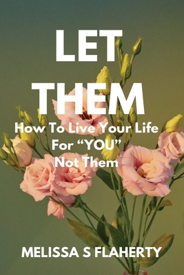 Let Them: How To Live Your Life For 'YOU', Not Them