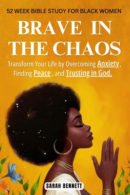 Brave In The Chaos: 52 Week Bible Study For Black Women: Transform Your Life by Overcoming Anxiety, Finding Peace, and Trusting In God.