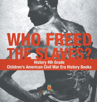 Who Freed the Slaves History 4th Grade Children's American Civil War Era History Books