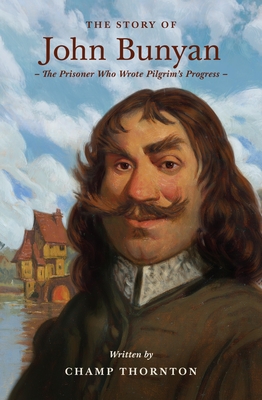 Story of John Bunyan: The Prisoner Who Wrote Pilgrim's Progress