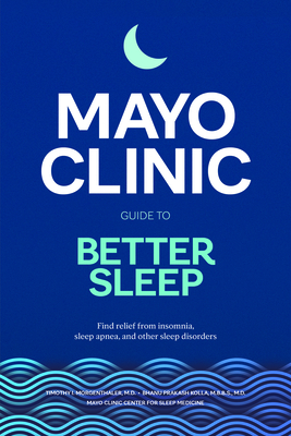 Mayo Clinic Guide to Better Sleep: Find Relief from Insomnia, Sleep Apnea and Other Sleep Disorders