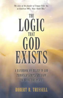 Logic That God Exists: A Handbook on Belief in God Through Simple Reason to Bring You Peace