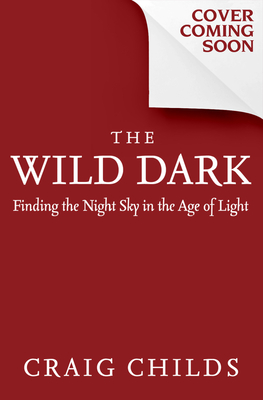 Wild Dark: Finding the Night Sky in the Age of Light