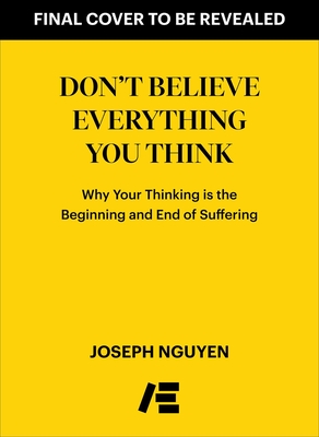 Don't Believe Everything You Think (Expanded Edition): Why Your Thinking Is the Beginning & End of Suffering