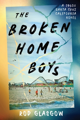 The Broken Home Boys: A 1960s Santa Cruz California Novel