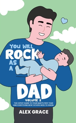 You Will Rock As a Dad!: The Expert Guide to Your Baby's First Year and Everything New Fathers Need to Know