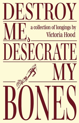 Destroy Me, Desecrate My Bones